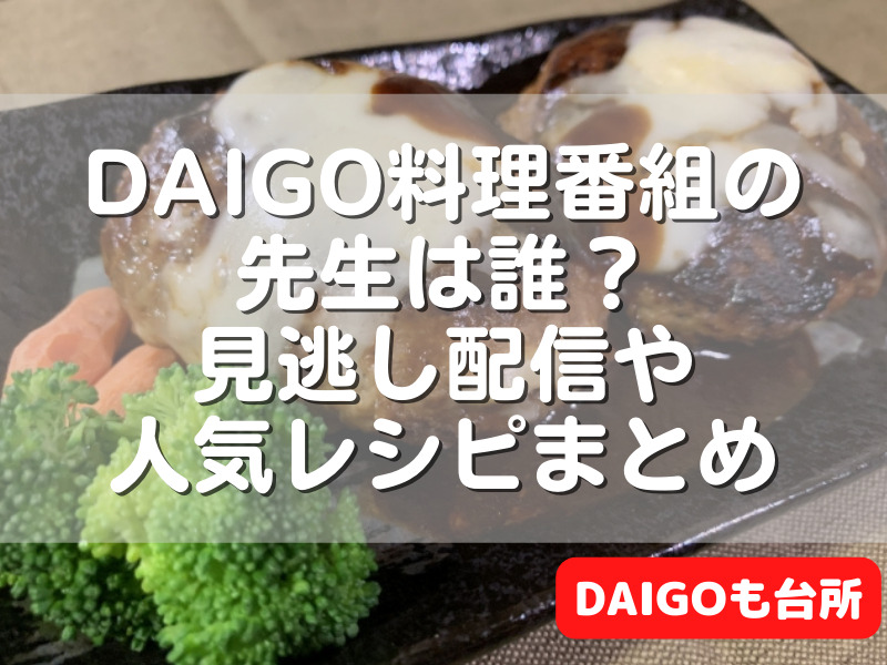 DAIGO料理番組の先生は誰？見逃し配信や人気レシピまとめ